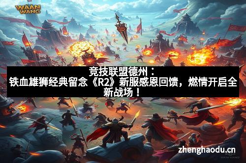 竞技联盟德州：铁血雄狮经典留念《R2》新服感恩回馈，燃情开启全新战场！